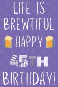 Life Is Brewtiful Happy 45th Birthday