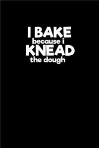 I bake because I knead the dough