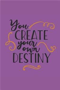 You Create Your Own Destiny