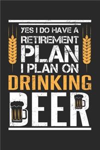 Yes I do have a Retirement Plan I Plan on Drinking