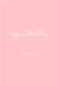 Happy 25th Birthday Notebook