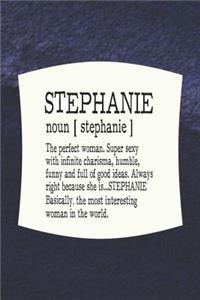 Stephanie Noun [ Stephanie ] the Perfect Woman Super Sexy with Infinite Charisma, Funny and Full of Good Ideas. Always Right Because She Is... Stephanie
