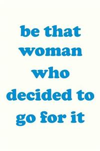Be That Woman Who Decided to Go For It