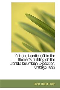 Art and Handicraft in the Woman's Building of the World's Columbian Exposition, Chicago, 1893