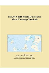 The 2013-2018 World Outlook for Metal Cleaning Chemicals