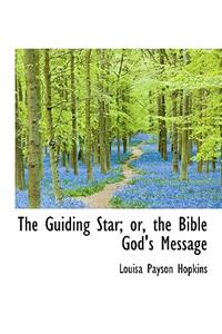 The Guiding Star; Or, the Bible God's Message