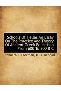 Schools of Hellas an Essay on the Practice and Theory of Ancient Greek Education from 600 to 300 B C