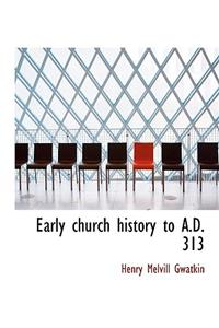 Early Church History to A.D. 313