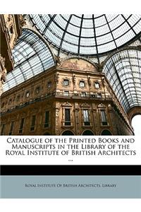 Catalogue of the Printed Books and Manuscripts in the Library of the Royal Institute of British Architects ...