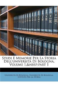 Studi E Memorie Per La Storia Dell'università Di Bologna, Volume 1, Part 1
