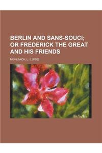 Berlin and Sans-Souci; Or Frederick the Great and His Friends