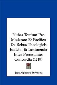Nubes Testium Pro Moderato Et Pacifico de Rebus Theologicis Judicio