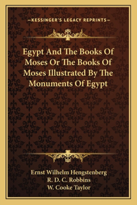 Egypt and the Books of Moses or the Books of Moses Illustrated by the Monuments of Egypt