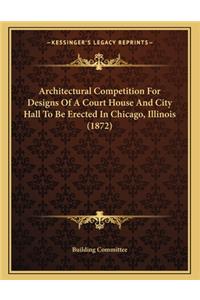 Architectural Competition for Designs of a Court House and City Hall to Be Erected in Chicago, Illinois (1872)