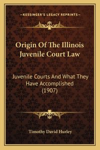 Origin of the Illinois Juvenile Court Law: Juvenile Courts and What They Have Accomplished (1907)