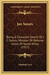 Jan Smuts: Being A Character Sketch Of J. C. Smuts, Minister Of Defense Union Of South Africa (1917)