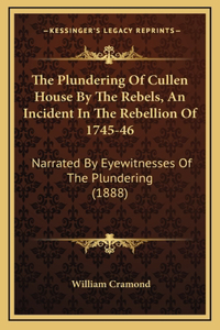 The Plundering Of Cullen House By The Rebels, An Incident In The Rebellion Of 1745-46
