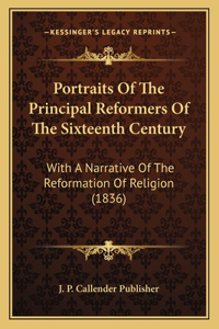 Portraits Of The Principal Reformers Of The Sixteenth Century