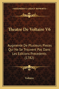 Theatre De Voltaire V6: Augmente De Plusieurs Pieces Qui Ne Se Trouvent Pas Dans Les Editions Precedents (1782)