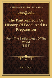 The Pantropheon Or History Of Food, And Its Preparation