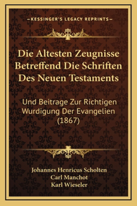 Die Altesten Zeugnisse Betreffend Die Schriften Des Neuen Testaments: Und Beitrage Zur Richtigen Wurdigung Der Evangelien (1867)