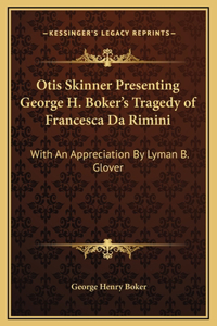 Otis Skinner Presenting George H. Boker's Tragedy of Francesca Da Rimini