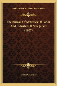 The Bureau Of Statistics Of Labor And Industry Of New Jersey (1907)