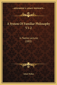 A System Of Familiar Philosophy V1-2