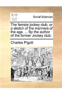 The Female Jockey Club, or a Sketch of the Manners of the Age. ... by the Author of the Former Jockey Club.