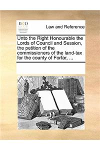 Unto the Right Honourable the Lords of Council and Session, the Petition of the Commissioners of the Land-Tax for the County of Forfar, ...