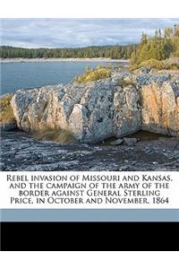 Rebel Invasion of Missouri and Kansas, and the Campaign of the Army of the Border Against General Sterling Price, in October and November, 1864