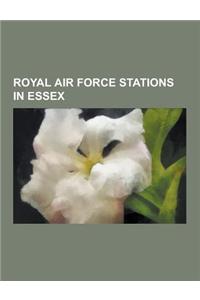 Royal Air Force Stations in Essex: Mdpga Wethersfield, RAF Andrews Field, RAF Gosfield, RAF Boxted, RAF Rivenhall, RAF Great Dunmow, Earls Colne Airfi