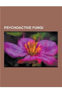 Psychoactive Fungi: Psilocybe Cubensis, Amanita Muscaria, Psilocybe Semilanceata, Psilocybin Mushroom, Ergot, Legal Status of Psilocybin M