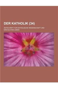 Der Katholik; Zeitschrift Fur Katholische Wissenschaft Und Kirchliches Leben (34 )