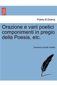 Orazione E Varii Poetici Componimenti in Pregio Della Poesia, Etc.
