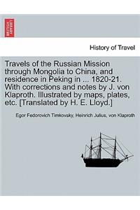 Travels of the Russian Mission Through Mongolia to China, and Residence in Peking in ... 1820-21. with Corrections and Notes by J. Von Klaproth. Illustrated by Maps, Plates, Etc. [Translated by H. E. Lloyd.] Vol. I