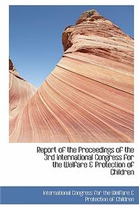 Report of the Proceedings of the 3rd International Congress for the Welfare & Protection of Children