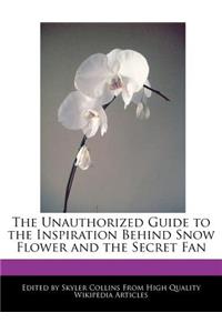 The Unauthorized Guide to the Inspiration Behind Snow Flower and the Secret Fan