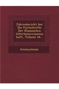 Jahresbericht Ber Die Fortschritte Der Klassischen Altertumswissenschaft, Volume 44...