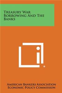 Treasury War Borrowing and the Banks
