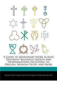 A Guide to Missionary Work Across Different Religious Groups and Denominations Including Its Origins, Mission Fields, and More