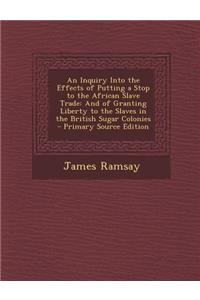 An Inquiry Into the Effects of Putting a Stop to the African Slave Trade
