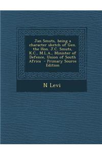 Jan Smuts, Being a Character Sketch of Gen. the Hon. J.C. Smuts, K.C., M.L.A., Minister of Defence, Union of South Africa