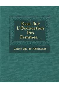 Essai Sur L' Education Des Femmes...