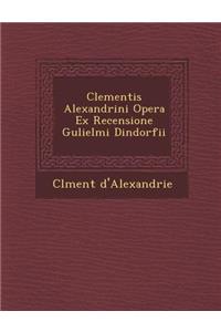 Clementis Alexandrini Opera Ex Recensione Gulielmi Dindorfii