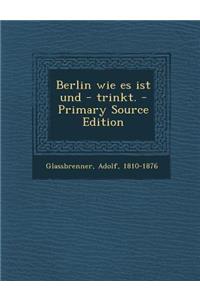 Berlin Wie Es Ist Und - Trinkt.