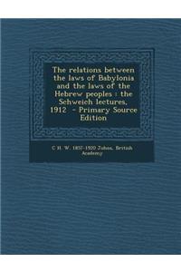 Relations Between the Laws of Babylonia and the Laws of the Hebrew Peoples: The Schweich Lectures, 1912