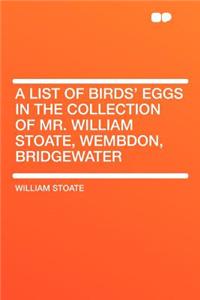 A List of Birds' Eggs in the Collection of Mr. William Stoate, Wembdon, Bridgewater