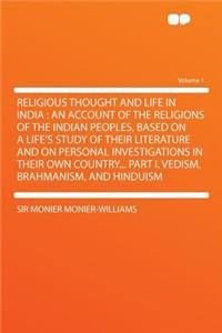 Religious Thought and Life in India: An Account of the Religions of the Indian Peoples, Based on a Life's Study of Their Literature and on Personal in