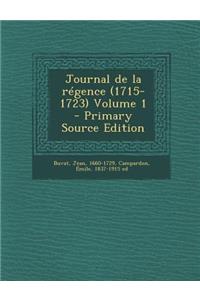 Journal de La Regence (1715-1723) Volume 1 - Primary Source Edition